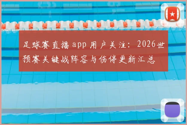 足球赛直播 app 用户关注：2026世预赛关键战阵容与伤停更新汇总