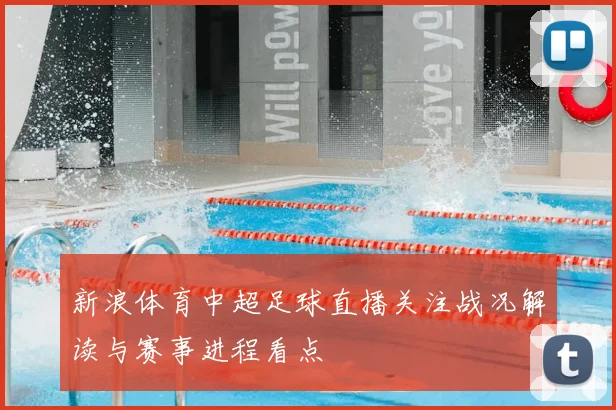 新浪体育中超足球直播关注战况解读与赛事进程看点